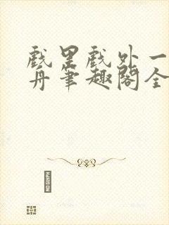 戏里戏外一叶孤舟笔趣阁全文