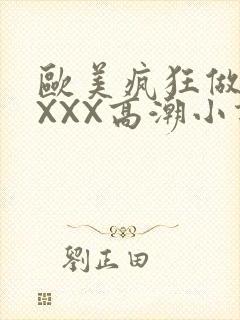 欧美疯狂做受XXXX高潮小说