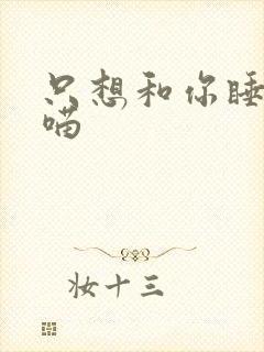 只想和你睡月半喵