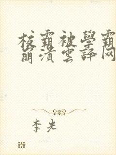 校霸被学霸玩到崩溃云译网