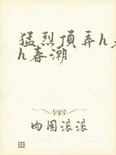 猛烈顶弄h老师h春潮