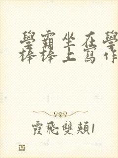 学霸坐在学渣的棒棒上写作业