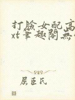 打脸女配高攀txt笔趣阁无弹窗