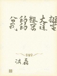 公的粗大挺进了我的密道电影院