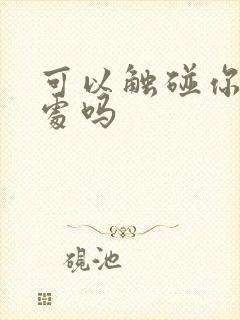 可以触碰你的深处吗