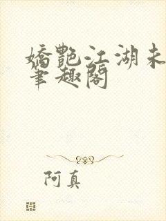 娇艳江湖未删节笔趣阁