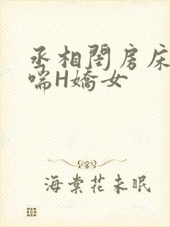 丞相闺房床榻粗喘H娇女