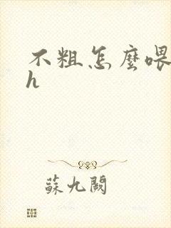 不粗怎么喂饱你h