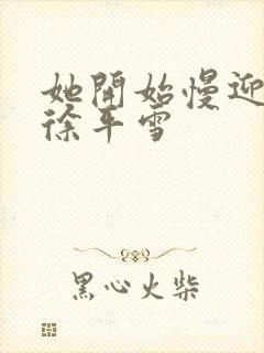 她开始慢迎迎合徐平雪