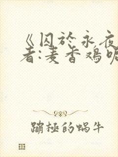 《囚于永夜》作者:麦香鸡呢