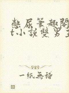 憋尿笔趣阁txt小说双男主
