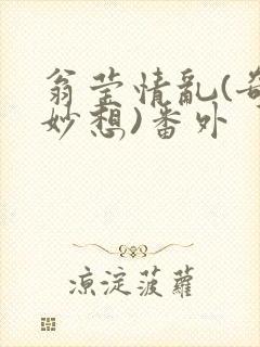 翁莹情乱(奇思妙想)番外封面