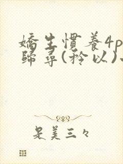 娇生惯养4ph归寻(矜以)小说免费阅读封面