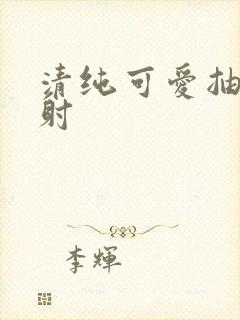 清纯可爱抽插内射