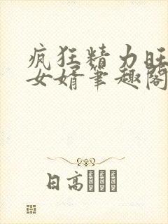 疯狂精力旺盛的女婿笔趣阁小说