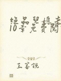 绝品儿媳老马第10章免费阅读封面