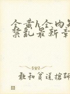 全黄h全肉短篇禁乱最新章节