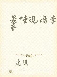 最佳现场李晟张睿