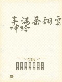 丰满岳翻云覆雨呻吟封面