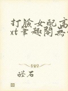 打脸女配高攀txt笔趣阁无弹窗