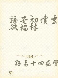 诱子初偿云雨孽欲福林