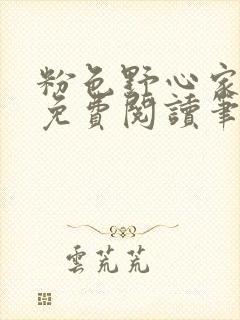 粉色野心家全文免费阅读笔趣阁