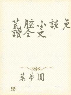 荒腔小说免费阅读全文