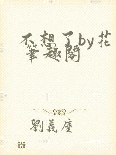 不想了by花卷 笔趣阁