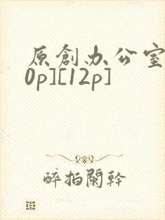 原创办公室[50p][12p]