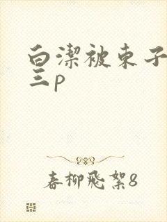 白洁被东子老二三p
