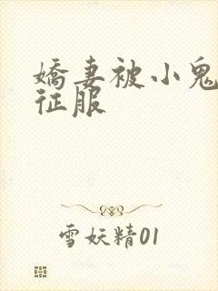 娇妻被小鬼巨茎征服