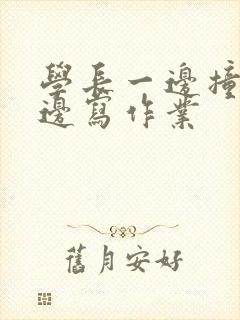 学长一边撞我一边写作业