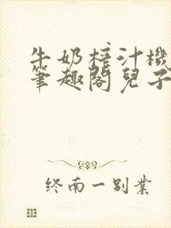 牛奶榨汁机po笔趣阁儿子牌榨汁机