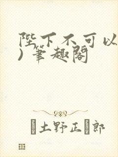 陛下不可以(限) 笔趣阁
