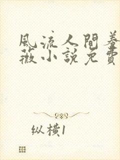 风流人间养父采薇小说免费笔趣阁