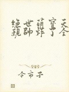 绝世萌宝天才娘亲帅炸了全文免费