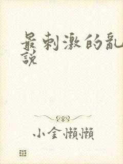 最刺激的乱惀小说