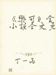 《乐可》金银花小说全文免费阅读