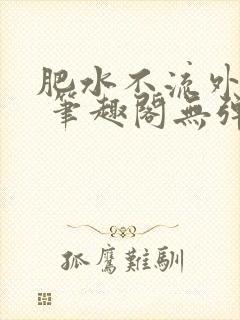 肥水不流外人田 笔趣阁无弹窗