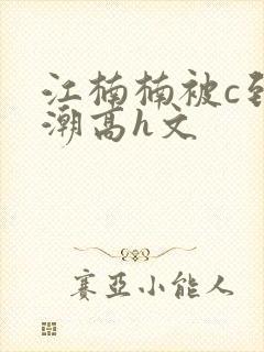 江楠楠被c到高潮高h文