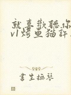 就喜欢听你叫1v1烤鱼猫许薇