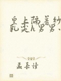 皇上隔着纱衣含乳尖h男男小说