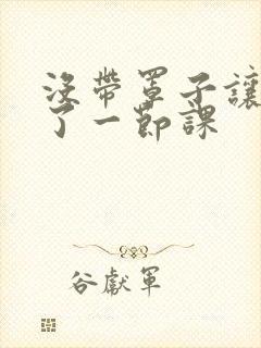 没带罩子让他c了一节课