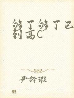 够了够了已经满到高C