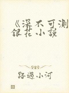 《深不可测》金银花小说