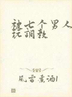 被七个男人绑着玩调教