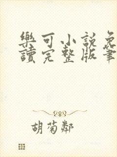 乐可小说免费阅读完整版笔趣无弹窗诸天阁