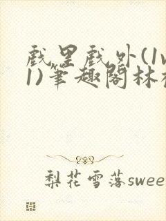 戏里戏外(1v1)笔趣阁林栀