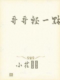 哥哥轻一点我疼