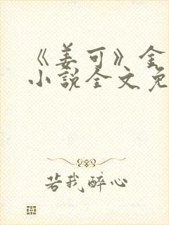 《姜可》金银花小说全文免费阅读